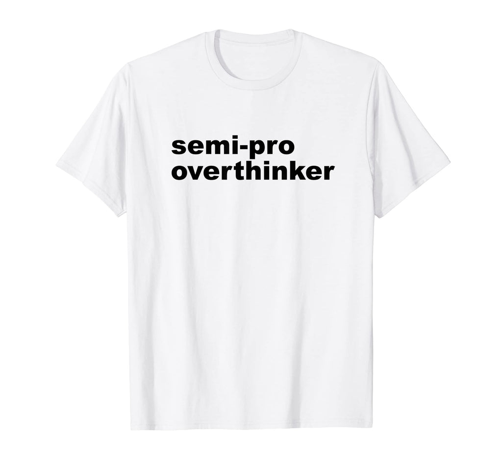Semi Pro Overthinker Overthinking T-Shirt - Aesthetic Graphic Unisex - T-Shirt, Sweatshirt, Hoodie