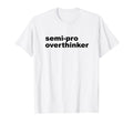 Semi Pro Overthinker Overthinking T-Shirt - Aesthetic Graphic Unisex - T-Shirt, Sweatshirt, Hoodie