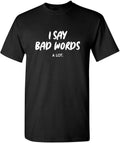 I Say Bad Words A Lot Hilarious Sarcastic T Shirt | Mens Graphic Tshirt Funny | Delivers Bold Humor Graphic T Shirts for Men - T-Shirt, Sweatshirt, Hoodie