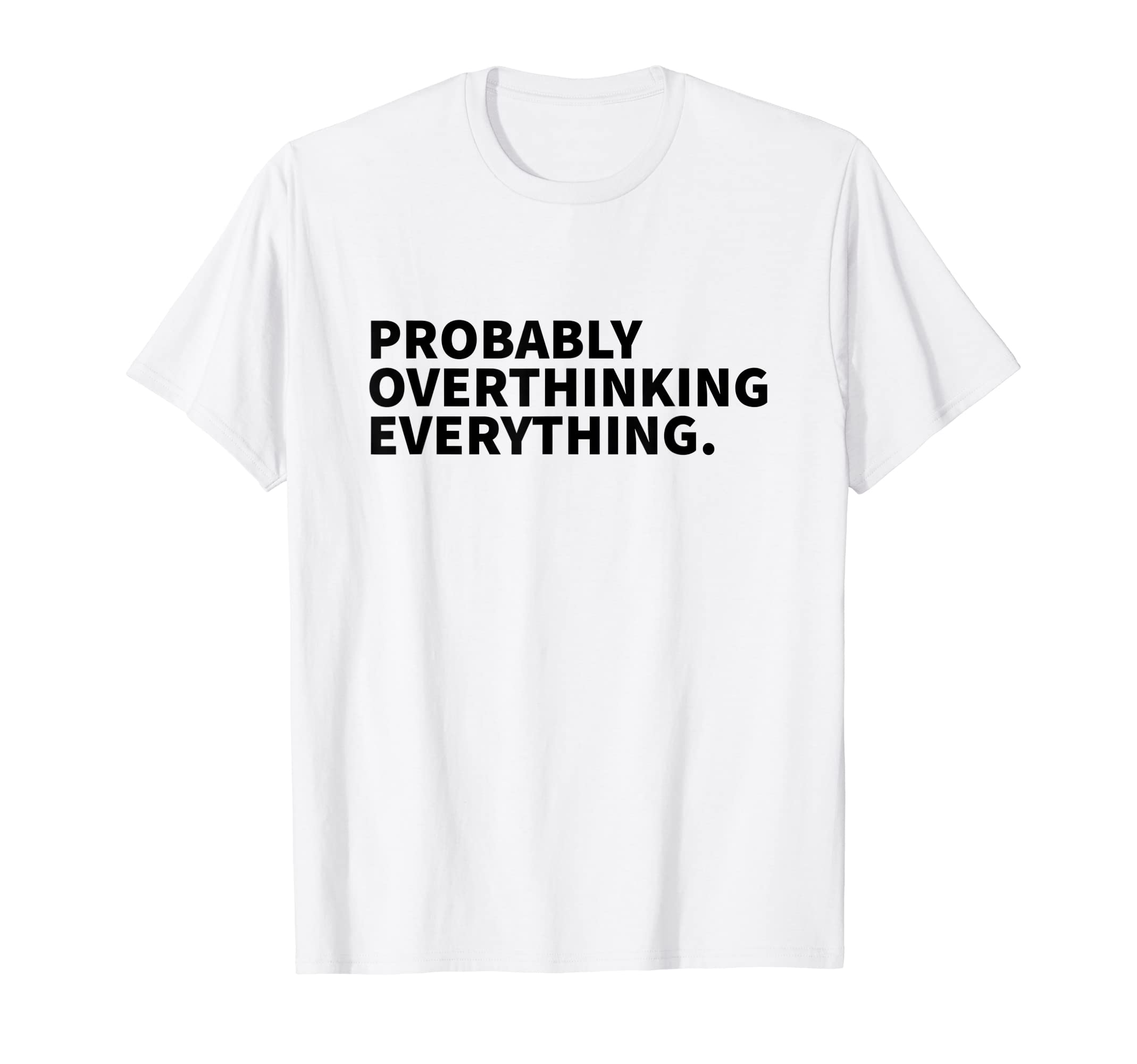 Probably Overthinking Everything Funny T-Shirt - Fun Novelty Design Unisex - T-Shirt, Sweatshirt, Hoodie