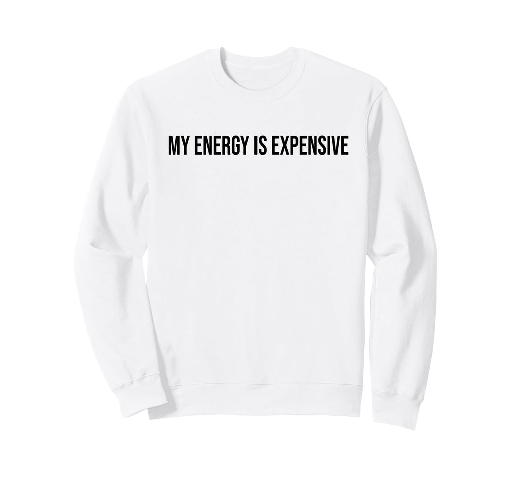 My Energy Is Expensive Self Love Self Sweatshirt - Unique Graphic Unisex - T-Shirt, Sweatshirt, Hoodie