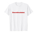 Overstimulated Y2K T-Shirt - Fun Novelty Design Unisex - T-Shirt, Sweatshirt, Hoodie