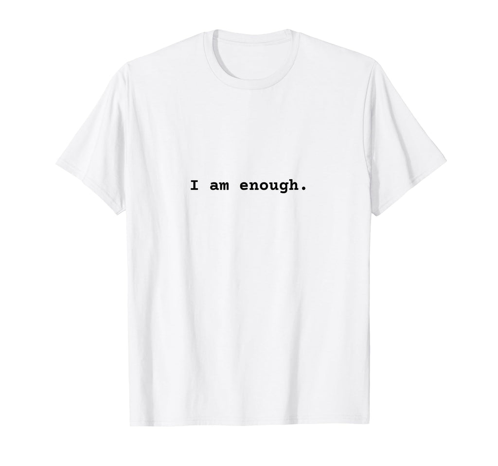 I Am Enough Self Empowerment Affirmation T-Shirt - Custom Art Print Unisex - T-Shirt, Sweatshirt, Hoodie