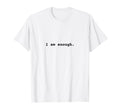 I Am Enough Self Empowerment Affirmation T-Shirt - Custom Art Print Unisex - T-Shirt, Sweatshirt, Hoodie