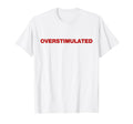 Overstimulated Y2K Aesthetic Trendy T-Shirt - Streetwear Style Unisex - T-Shirt, Sweatshirt, Hoodie