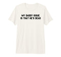 My Daddy Issue Is Hes Dead Funny Dark T-Shirt - Streetwear Style Unisex - T-Shirt, Sweatshirt, Hoodie