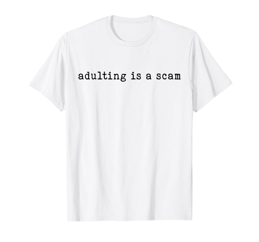 Adulting Is Scam Funny Sarcastic T-Shirt - Fun Novelty Design for Adults - T-Shirt, Sweatshirt, Hoodie