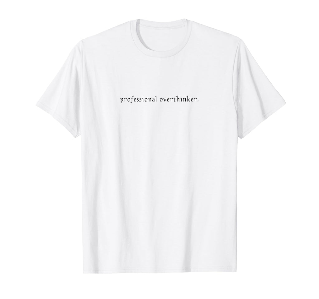 Professional Overthinker Funny And T-Shirt - Novelty Apparel for Adults - T-Shirt, Sweatshirt, Hoodie