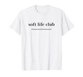 Soft Life Club Aesthetic Minimalist Calm T-Shirt - Streetwear Style Unisex - T-Shirt, Sweatshirt, Hoodie