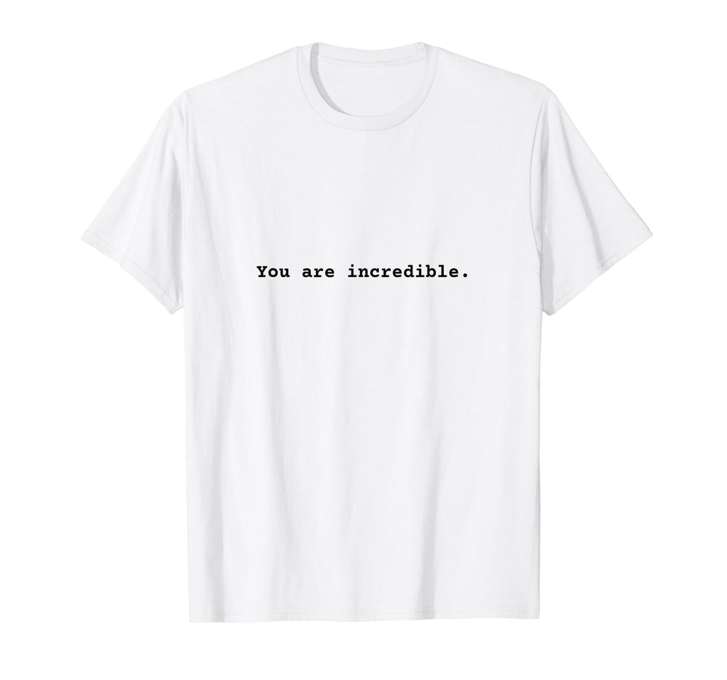 You Are Incredible Positive T-Shirt - Casual Everyday Wear for Adults - T-Shirt, Sweatshirt, Hoodie