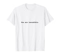 You Are Incredible Positive T-Shirt - Casual Everyday Wear for Adults - T-Shirt, Sweatshirt, Hoodie