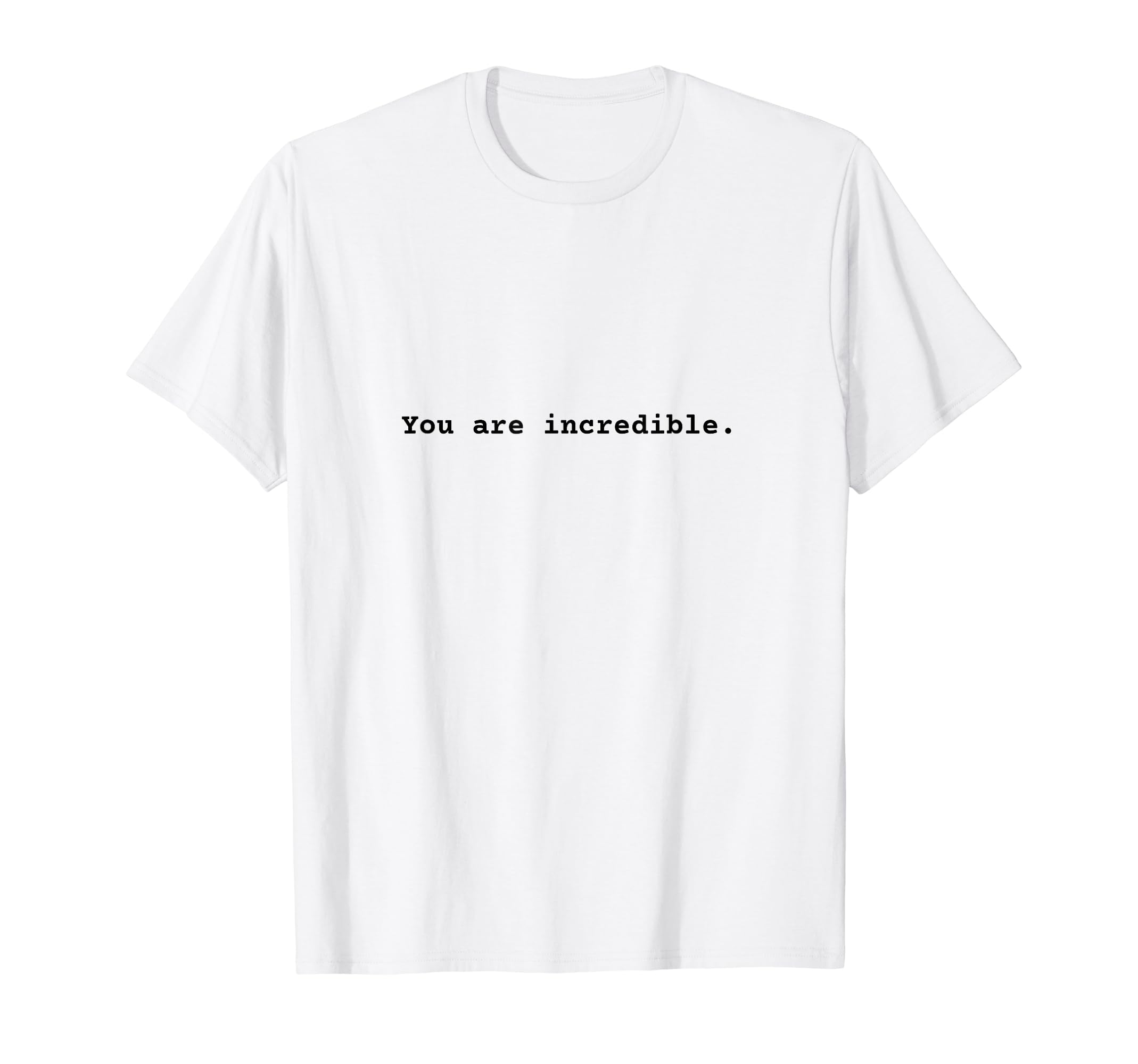 You Are Incredible Positive T-Shirt - Casual Everyday Wear for Adults - T-Shirt, Sweatshirt, Hoodie