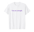 You Are Enough Love Person Behind You T-Shirt - Novelty Apparel for Adults - T-Shirt, Sweatshirt, Hoodie