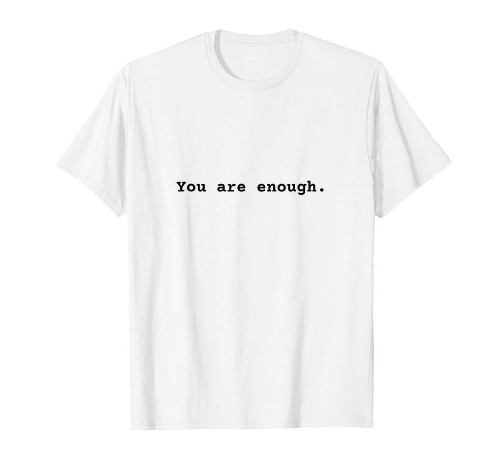 You Are Enough Positive Mental T-Shirt - Casual Everyday Wear Unisex - T-Shirt, Sweatshirt, Hoodie
