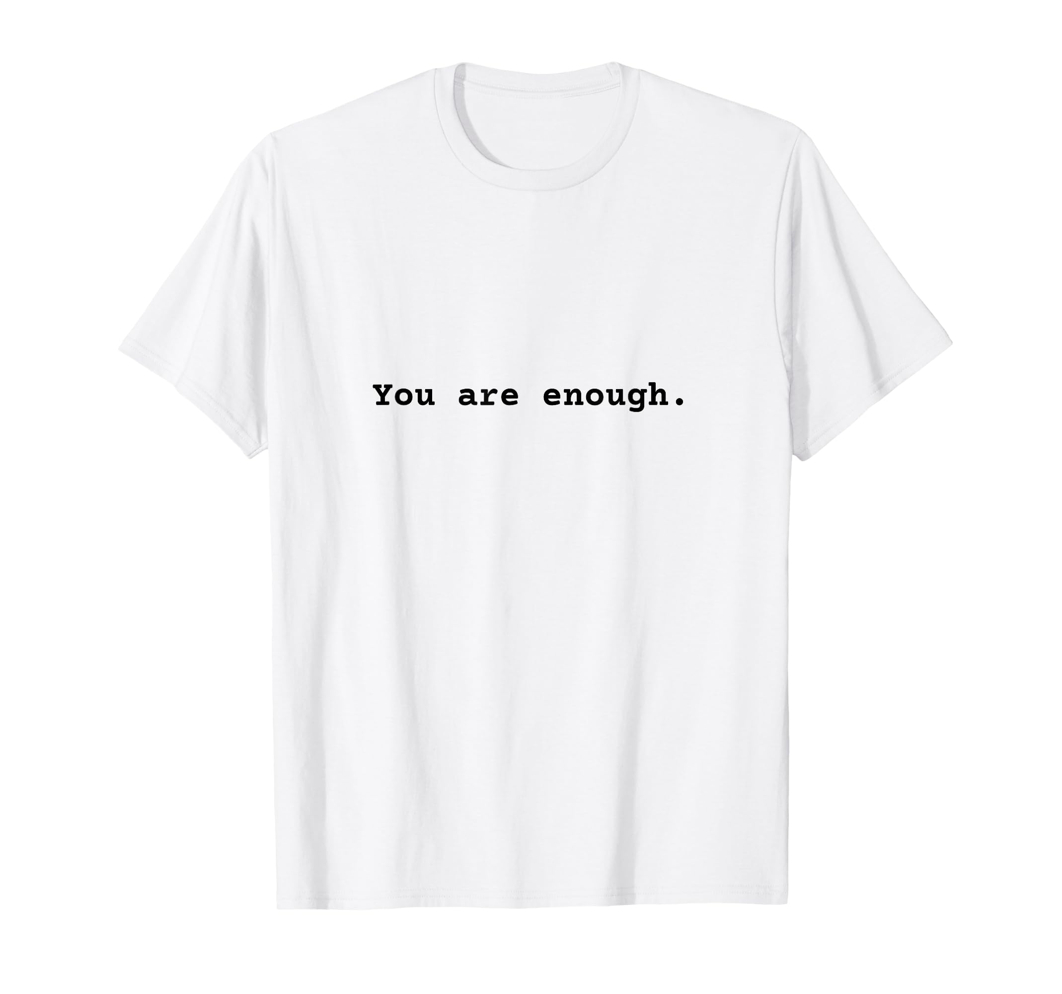 You Are Enough Positive Mental T-Shirt - Casual Everyday Wear Unisex - T-Shirt, Sweatshirt, Hoodie