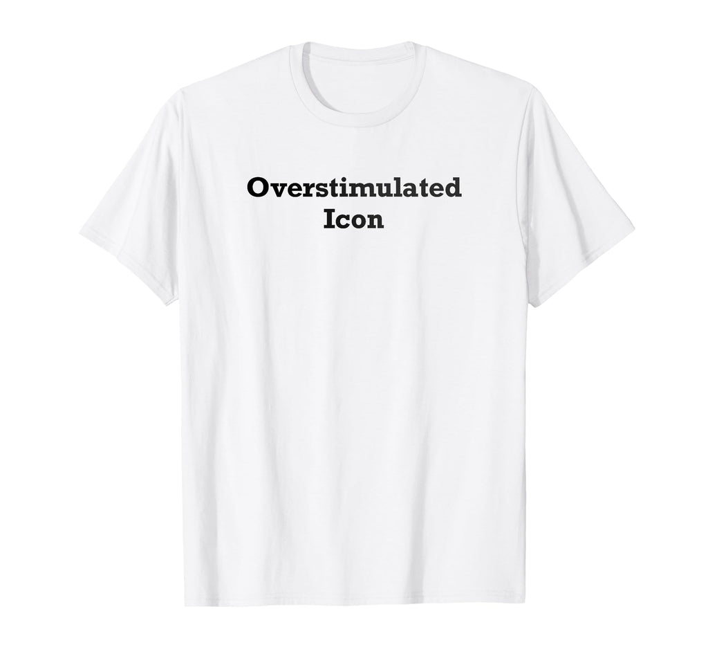 Overstimulated Icon T-Shirt - Streetwear Style for Adults - T-Shirt, Sweatshirt, Hoodie