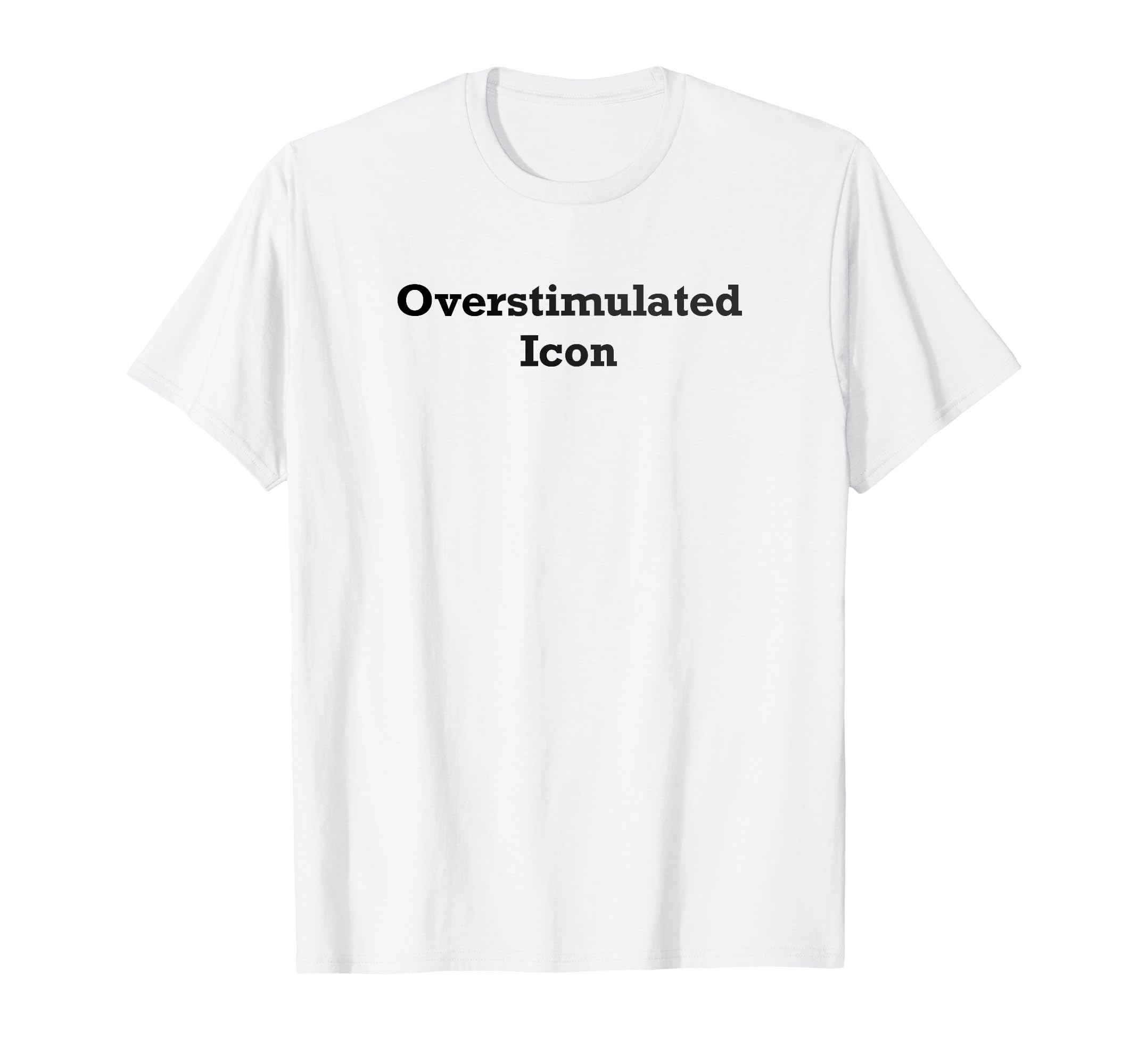 Overstimulated Icon T-Shirt - Streetwear Style for Adults - T-Shirt, Sweatshirt, Hoodie