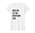 Womens Hold Let Me Overthink This Funny T-Shirt - Aesthetic Graphic Unisex - T-Shirt, Sweatshirt, Hoodie