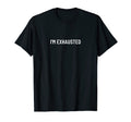 Im Exhausted T-Shirt - Custom Art Print Men Women - T-Shirt, Sweatshirt, Hoodie