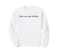 Sarcastic Show Me Your Books Sweatshirt - Casual Everyday Wear for Adults - T-Shirt, Sweatshirt, Hoodie
