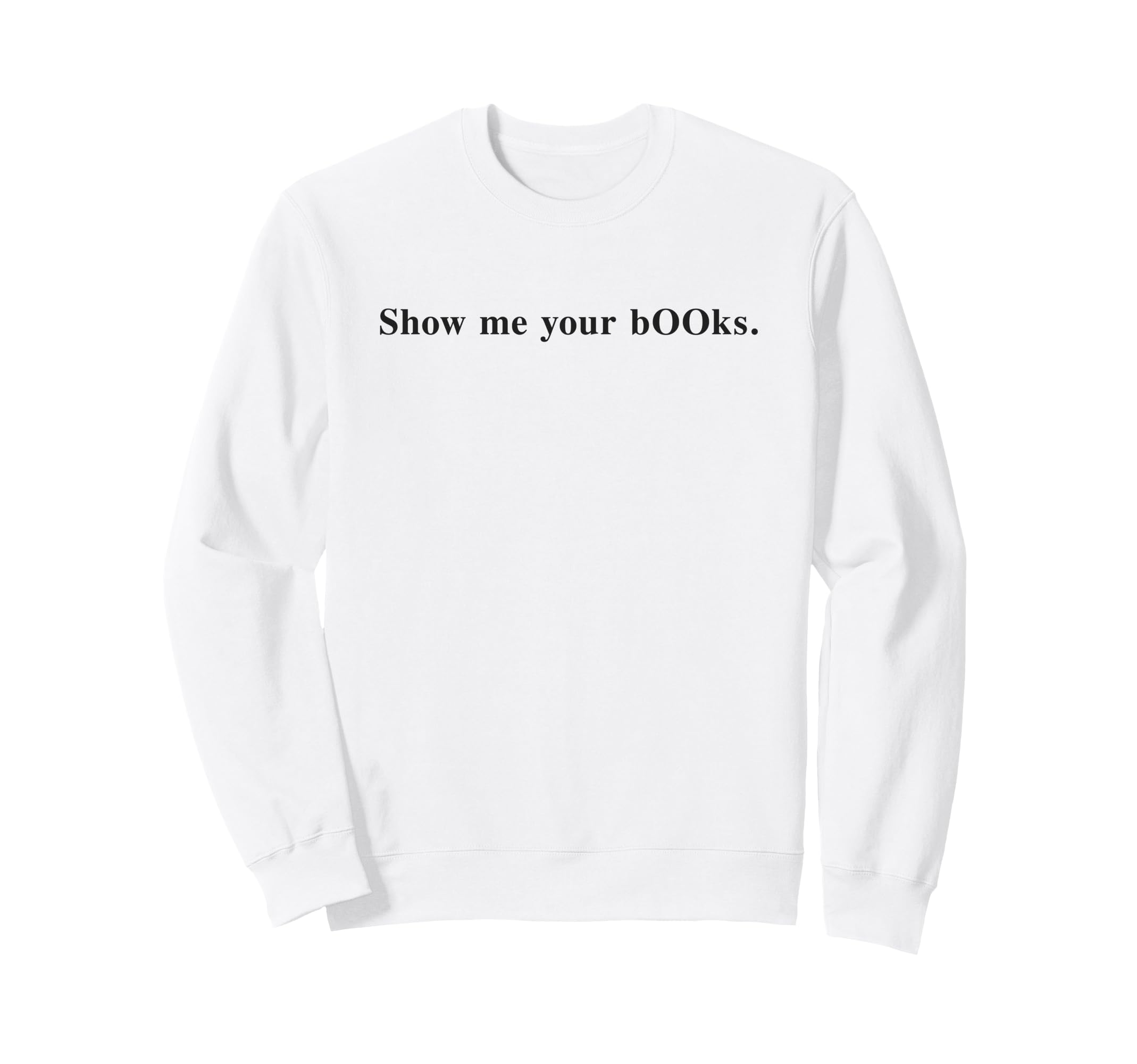 Sarcastic Show Me Your Books Sweatshirt - Casual Everyday Wear for Adults - T-Shirt, Sweatshirt, Hoodie