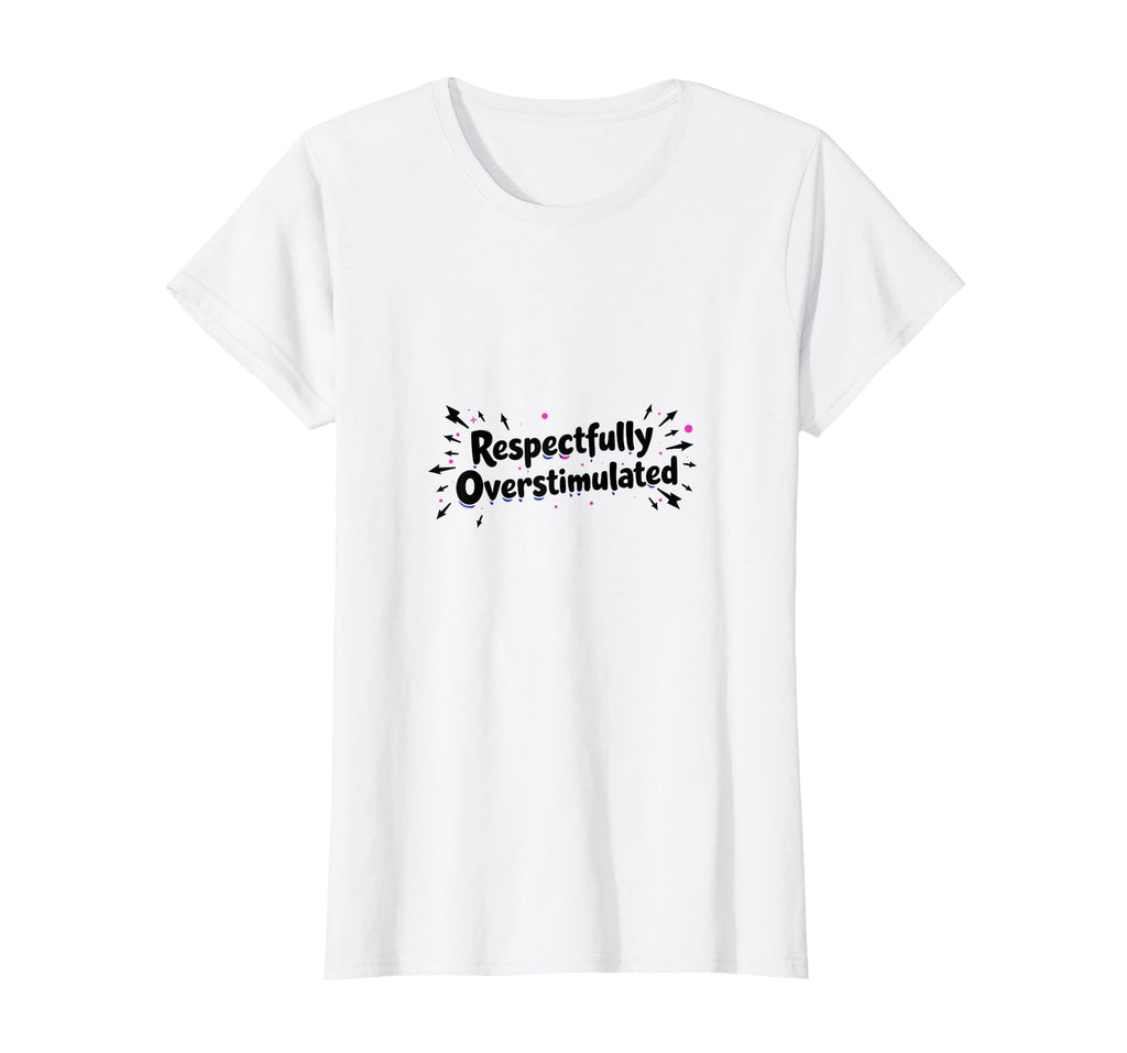 Respectfully Overstimulated T-Shirt - Trendy Graphic Men Women - T-Shirt, Sweatshirt, Hoodie