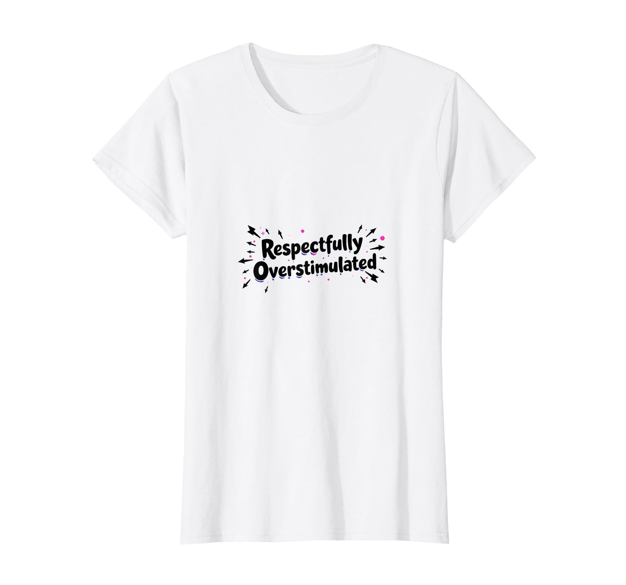 Respectfully Overstimulated T-Shirt - Trendy Graphic Men Women - T-Shirt, Sweatshirt, Hoodie