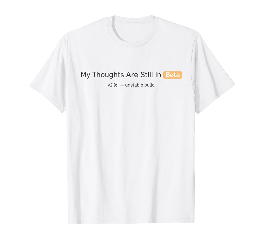 My Thoughts Are Still Beta Funny Tech T-Shirt - Trendy Graphic Unisex - T-Shirt, Sweatshirt, Hoodie