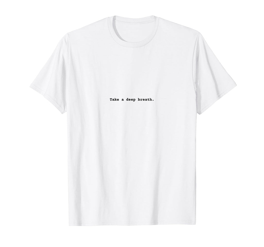 Take Deep Breath Positive Empowerment T-Shirt - Novelty Apparel Men Women - T-Shirt, Sweatshirt, Hoodie