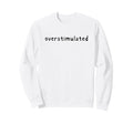 Overstimulated Funny Item Wired People Sweatshirt - Streetwear Style Unisex - T-Shirt, Sweatshirt, Hoodie