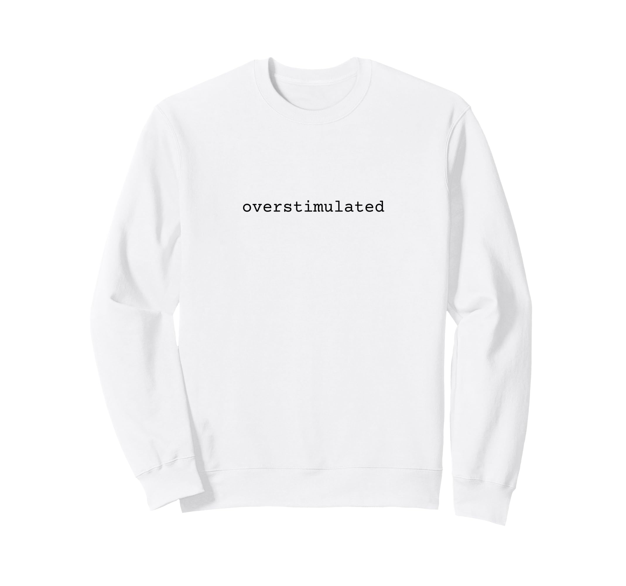 Overstimulated Funny Meme Sweatshirt - Casual Everyday Wear Men Women - T-Shirt, Sweatshirt, Hoodie