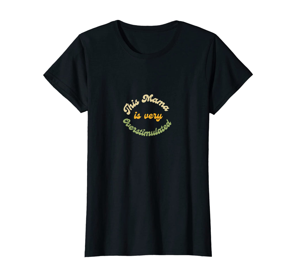 Womens This Mama Is Very Overstimulated T-Shirt - Custom Art Print Unisex - T-Shirt, Sweatshirt, Hoodie