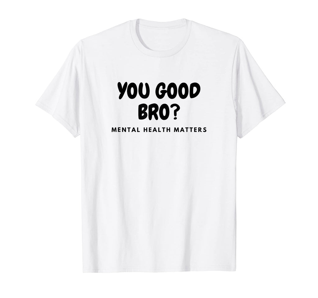 You Good Bro Mental Health Matters T-Shirt - Minimalist Print Men Women - T-Shirt, Sweatshirt, Hoodie