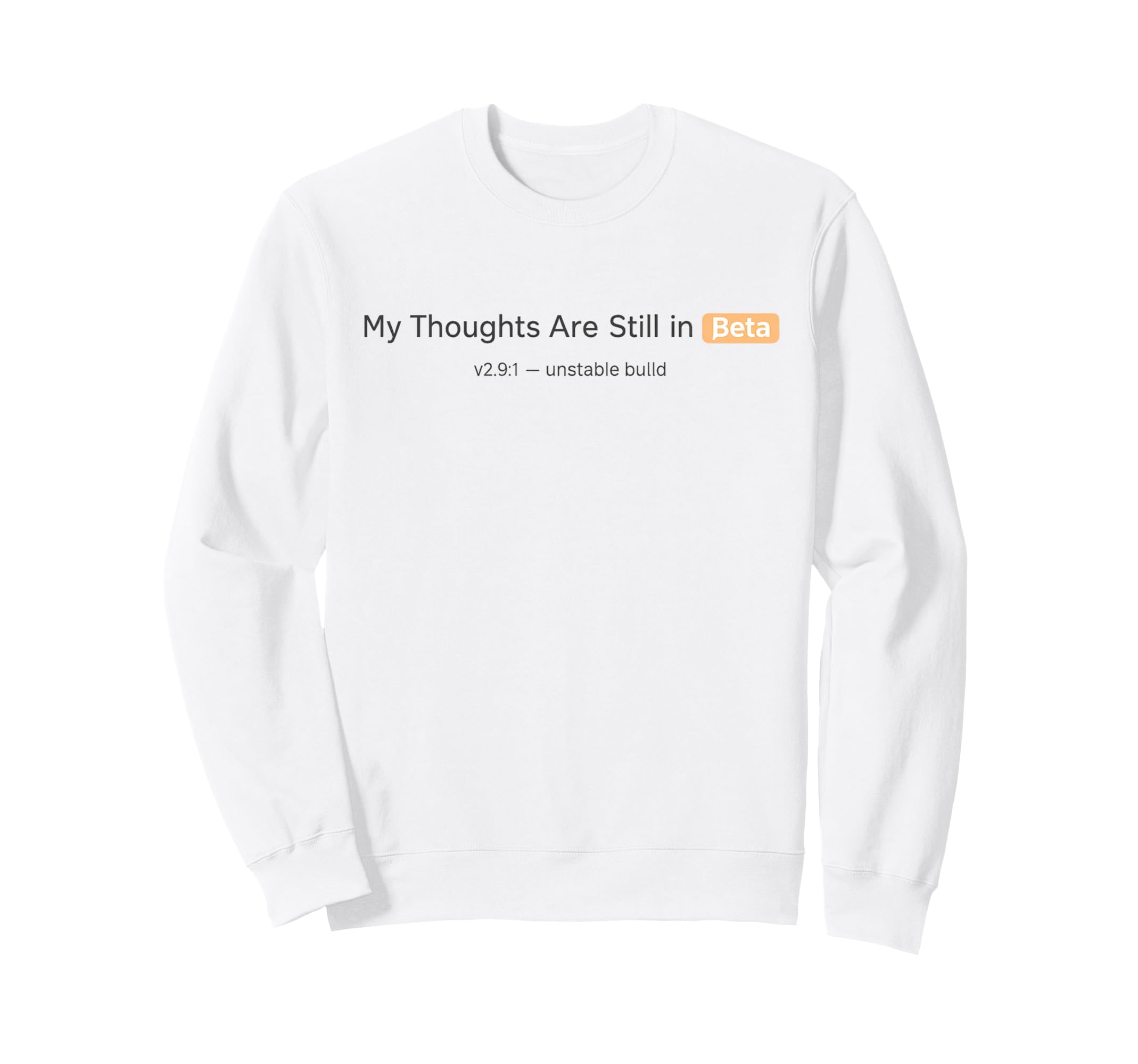 My Thoughts Are Still Beta Funny Tech Sweatshirt - Graphic Print for Adults - T-Shirt, Sweatshirt, Hoodie