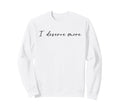 I Deserve More Self Love Self Care Sweatshirt - Novelty Apparel Unisex - T-Shirt, Sweatshirt, Hoodie