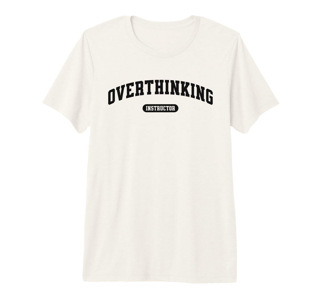 Funny Overthinker Overthinking Instructor T-Shirt - Novelty Apparel Unisex - T-Shirt, Sweatshirt, Hoodie