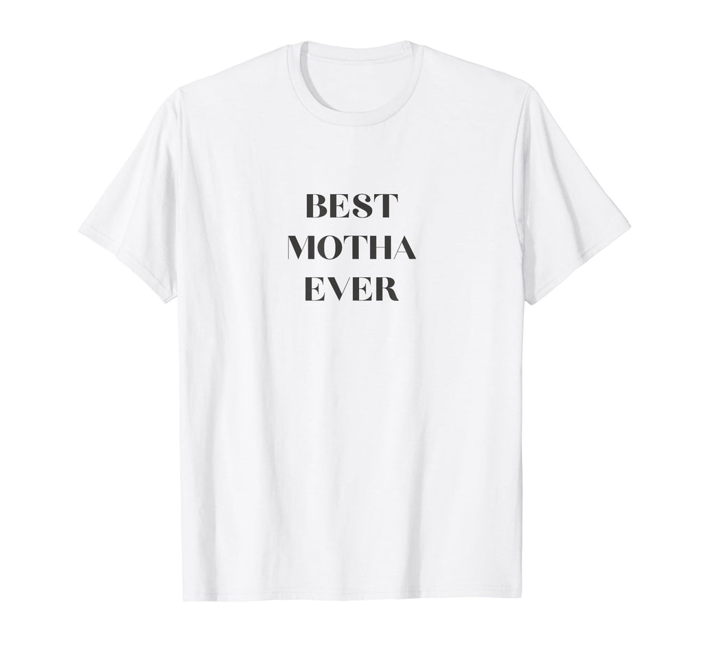 Best Motha Ever T-Shirt - Fun Novelty Design Unisex - T-Shirt, Sweatshirt, Hoodie