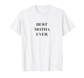 Best Motha Ever T-Shirt - Fun Novelty Design Unisex - T-Shirt, Sweatshirt, Hoodie