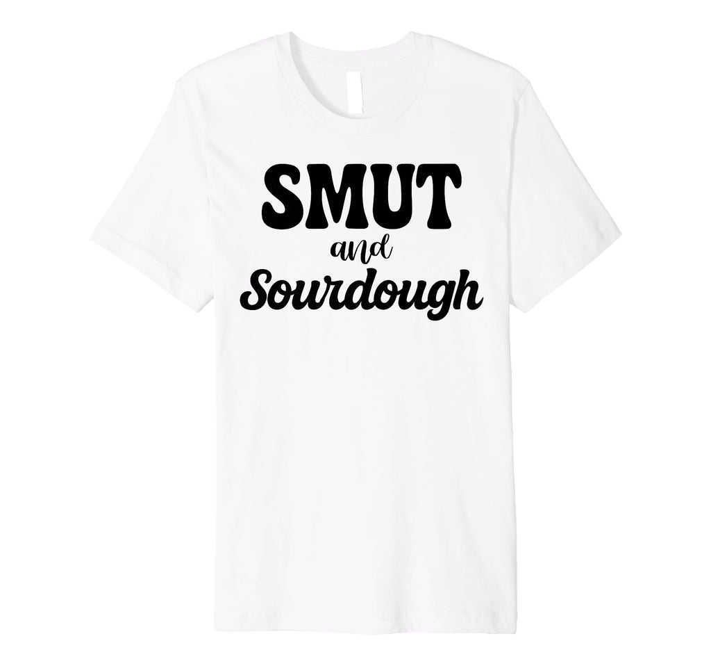 Smut And Sourdough Funny Romance T-Shirt - Novelty Apparel Men Women - T-Shirt, Sweatshirt, Hoodie