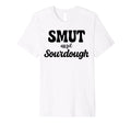Smut And Sourdough Funny Romance T-Shirt - Novelty Apparel Men Women - T-Shirt, Sweatshirt, Hoodie