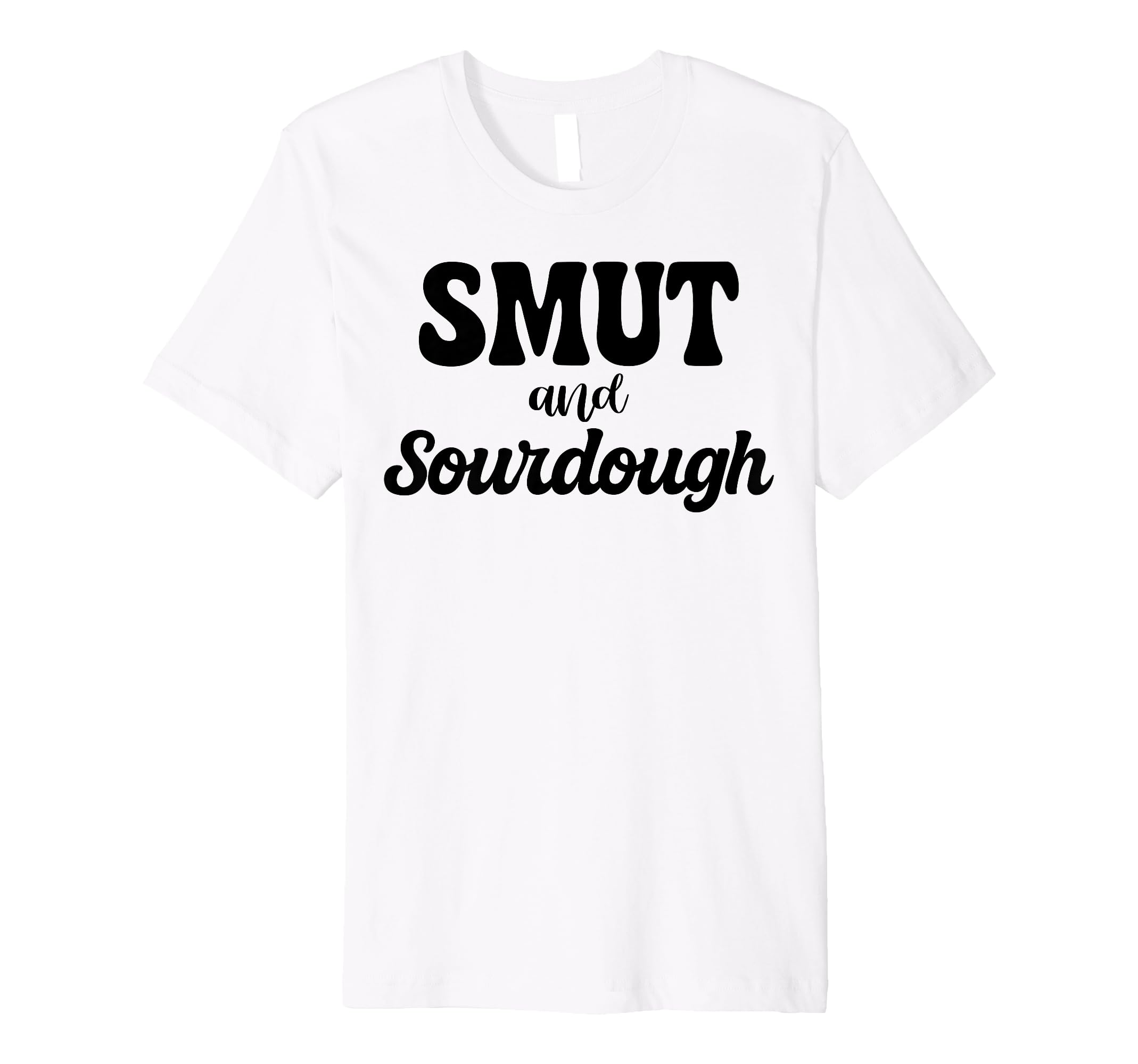 Smut And Sourdough Funny Romance T-Shirt - Novelty Apparel Men Women - T-Shirt, Sweatshirt, Hoodie
