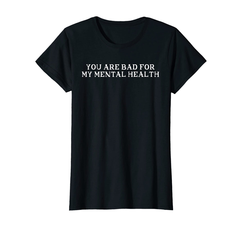 You Are Bad My Mental Health T-Shirt - Trendy Graphic Unisex - T-Shirt, Sweatshirt, Hoodie
