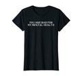 You Are Bad My Mental Health T-Shirt - Trendy Graphic Unisex - T-Shirt, Sweatshirt, Hoodie