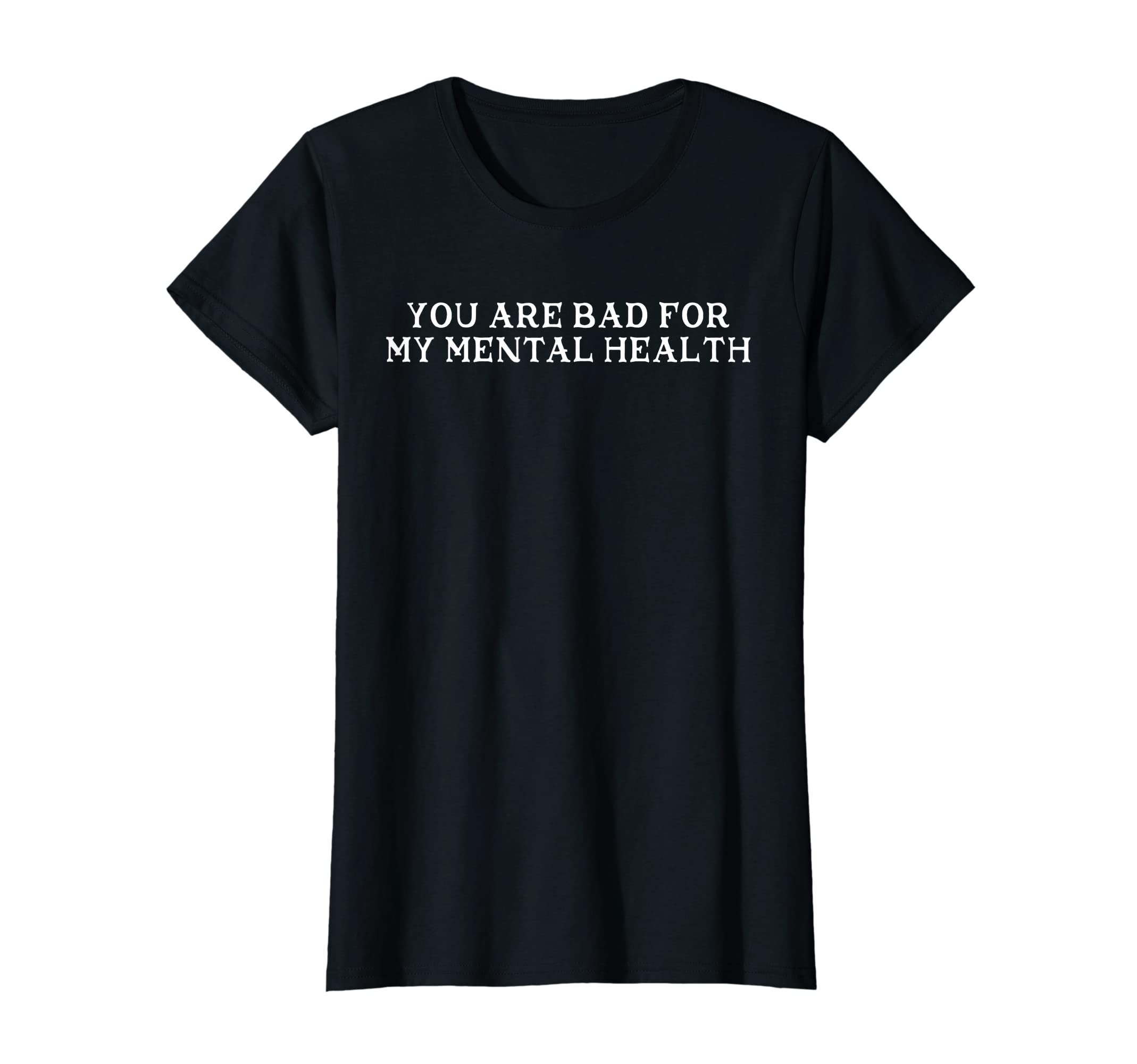 You Are Bad My Mental Health T-Shirt - Trendy Graphic Unisex - T-Shirt, Sweatshirt, Hoodie