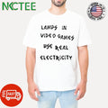 Lamps In Video Games Use Real Electricity Shirt Unisex T-shirt, Sweatshirt, Hoodie, Long Sleeve Tee - T-Shirt, Sweatshirt, Hoodie