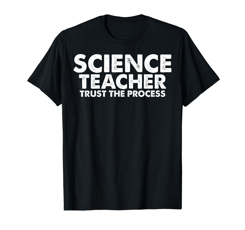 Science Teacher Trust Process T-Shirt - Graphic Print Unisex - T-Shirt, Sweatshirt, Hoodie