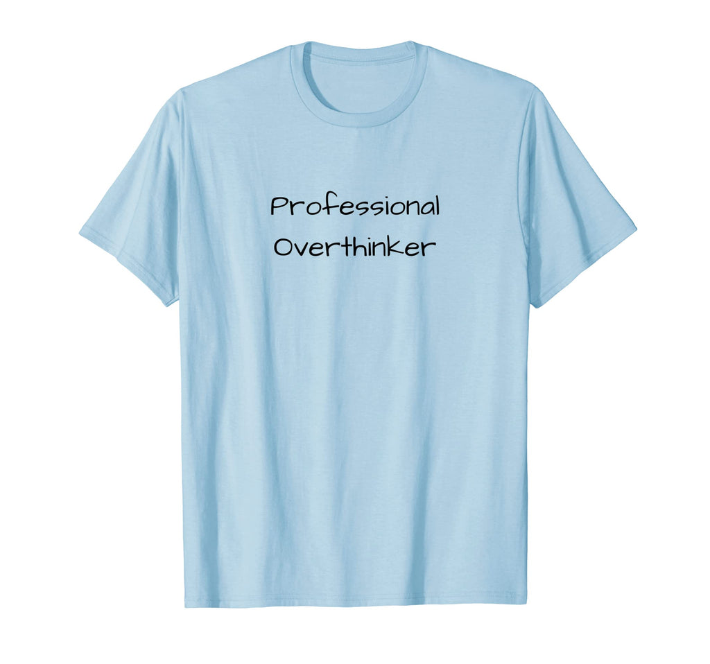 Professional Overthinker Funny T-Shirt - Casual Everyday Wear Unisex - T-Shirt, Sweatshirt, Hoodie