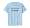 Professional Overthinker Funny T-Shirt - Casual Everyday Wear Unisex - T-Shirt, Sweatshirt, Hoodie
