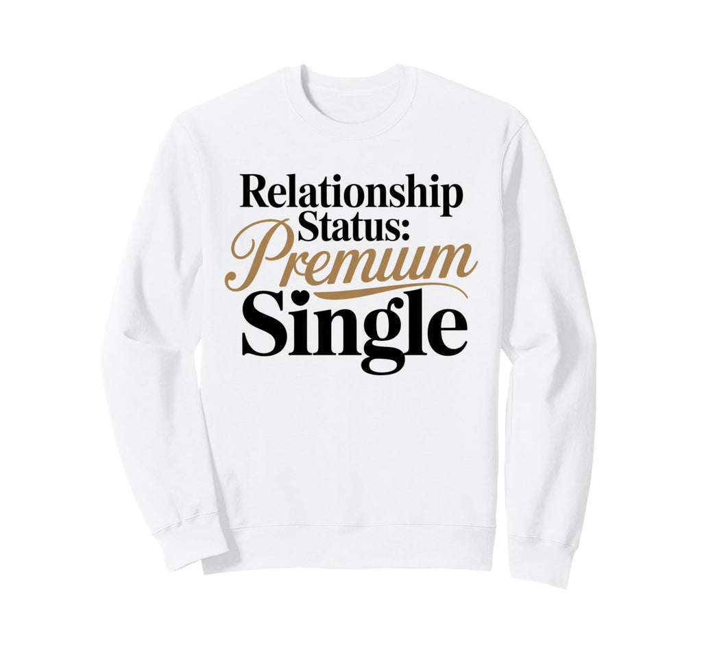 Relationship Status Single Awareness Sweatshirt - Trendy Graphic Men Women - T-Shirt, Sweatshirt, Hoodie