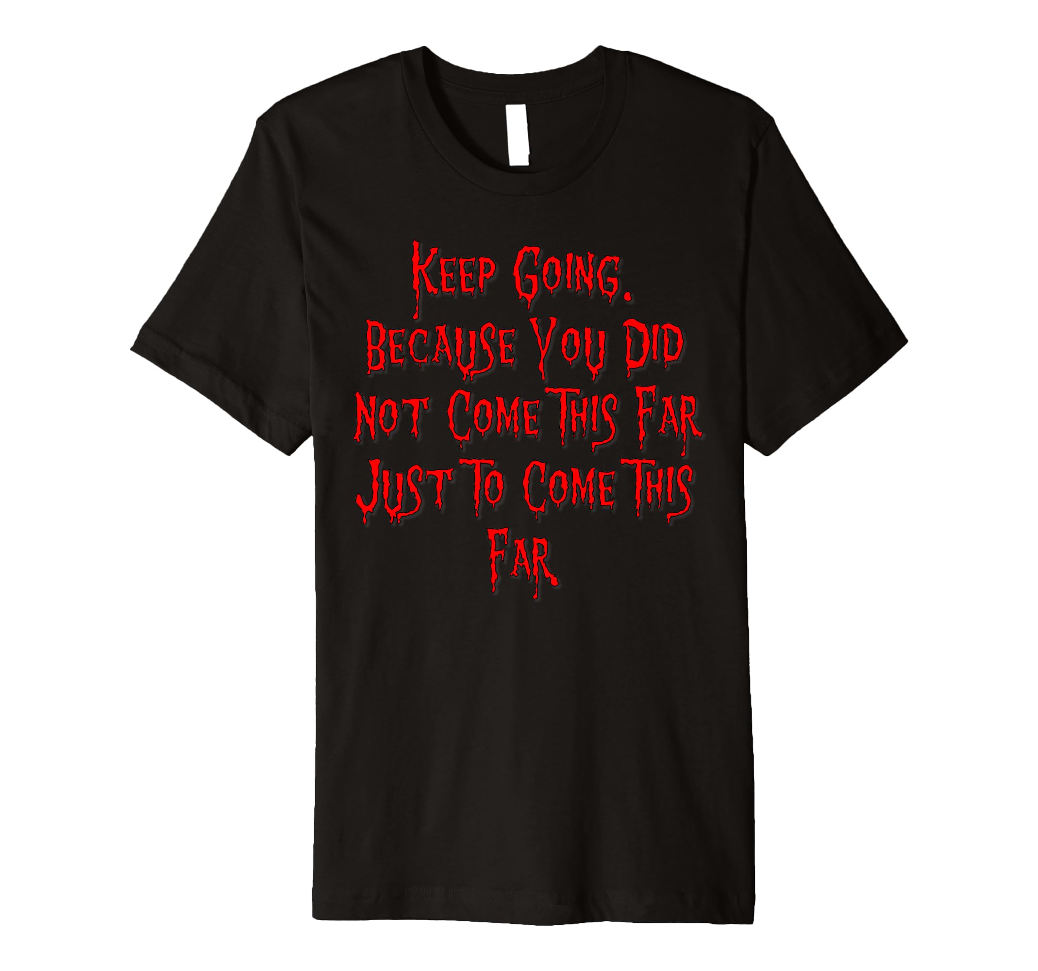 Keep Going Because You Didnt Come T-Shirt - Aesthetic Graphic Men Women - T-Shirt, Sweatshirt, Hoodie